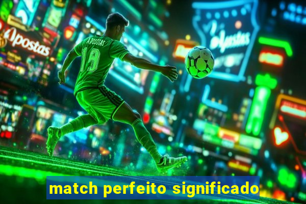 match perfeito significado